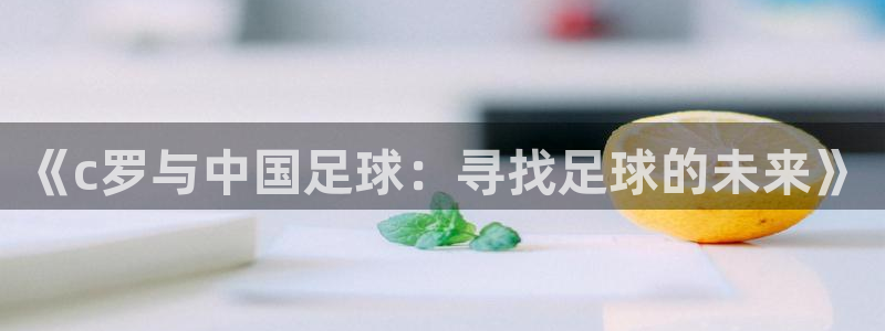 世界杯预选赛赛程：《c罗与中国足球：寻找足球的未来》